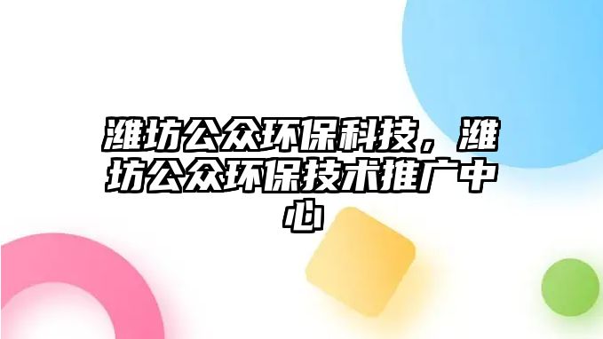 濰坊公眾環(huán)?？萍迹瑸H坊公眾環(huán)保技術(shù)推廣中心