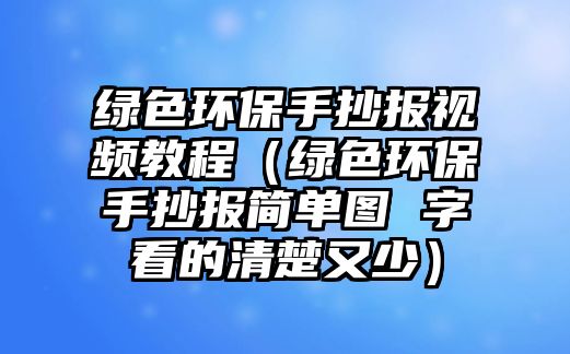 綠色環(huán)保手抄報視頻教程（綠色環(huán)保手抄報簡單圖 字看的清楚又少）