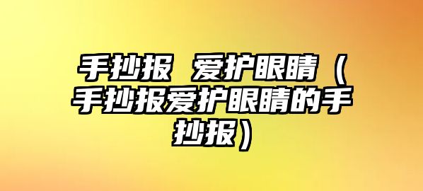 手抄報(bào) 愛護(hù)眼睛（手抄報(bào)愛護(hù)眼睛的手抄報(bào)）