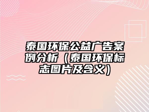 泰國(guó)環(huán)保公益廣告案例分析（泰國(guó)環(huán)保標(biāo)志圖片及含義）