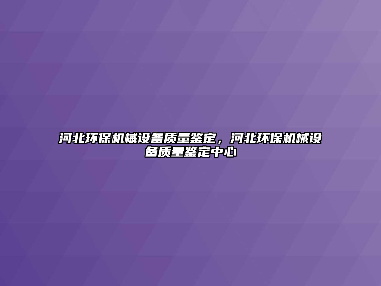 河北環(huán)保機械設備質(zhì)量鑒定，河北環(huán)保機械設備質(zhì)量鑒定中心