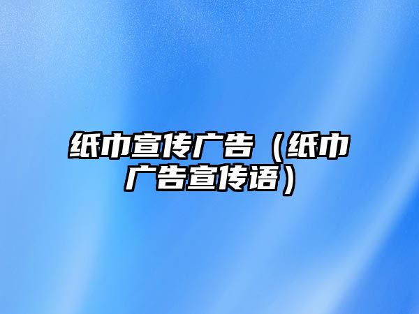 紙巾宣傳廣告（紙巾廣告宣傳語(yǔ)）