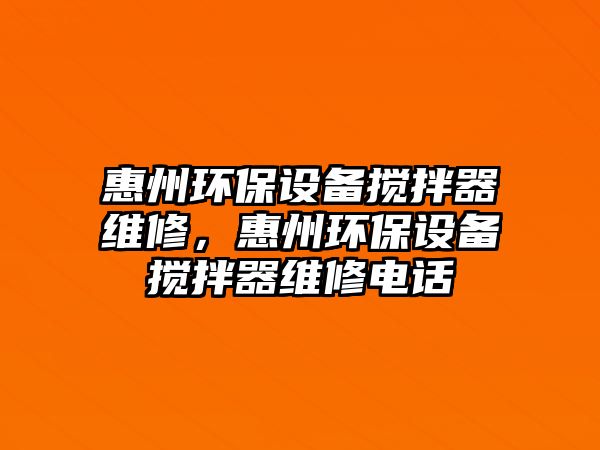 惠州環(huán)保設備攪拌器維修，惠州環(huán)保設備攪拌器維修電話