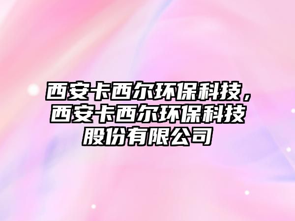 西安卡西爾環(huán)保科技，西安卡西爾環(huán)?？萍脊煞萦邢薰? class=