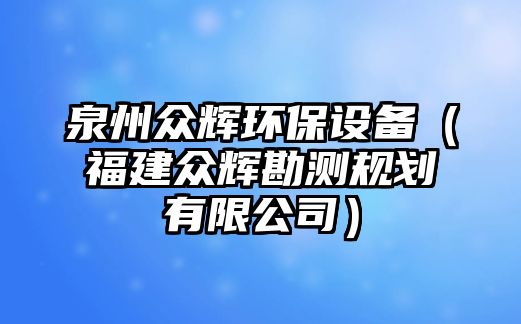 泉州眾輝環(huán)保設(shè)備（福建眾輝勘測(cè)規(guī)劃有限公司）