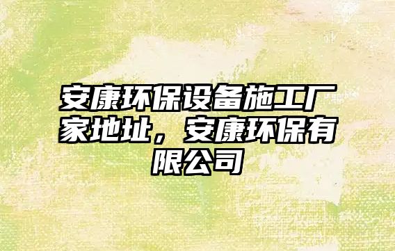 安康環(huán)保設(shè)備施工廠家地址，安康環(huán)保有限公司