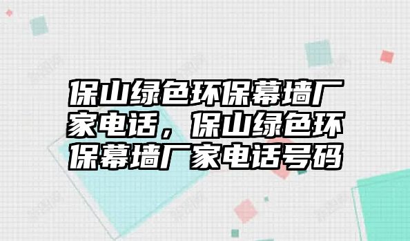 保山綠色環(huán)保幕墻廠家電話，保山綠色環(huán)保幕墻廠家電話號碼