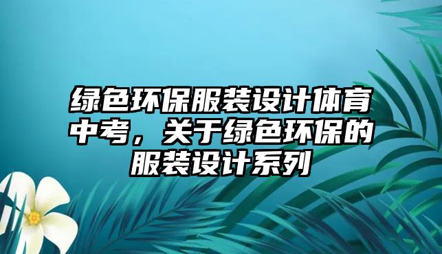 綠色環(huán)保服裝設計體育中考，關(guān)于綠色環(huán)保的服裝設計系列