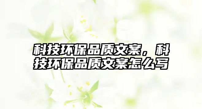 科技環(huán)保品質(zhì)文案，科技環(huán)保品質(zhì)文案怎么寫