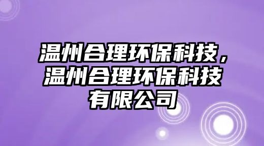 溫州合理環(huán)?？萍迹瑴刂莺侠憝h(huán)?？萍加邢薰? class=