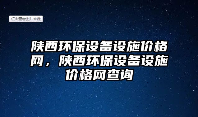 陜西環(huán)保設備設施價格網，陜西環(huán)保設備設施價格網查詢