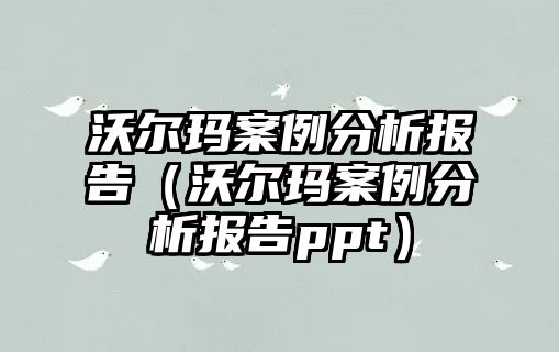 沃爾瑪案例分析報告（沃爾瑪案例分析報告ppt）