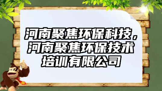 河南聚焦環(huán)保科技，河南聚焦環(huán)保技術(shù)培訓(xùn)有限公司