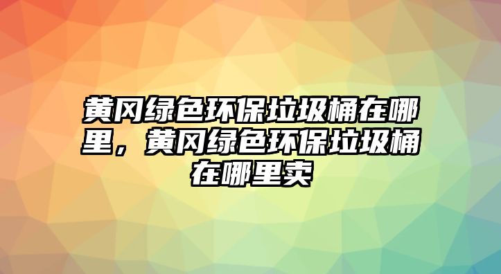 黃岡綠色環(huán)保垃圾桶在哪里，黃岡綠色環(huán)保垃圾桶在哪里賣