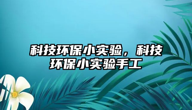 科技環(huán)保小實驗，科技環(huán)保小實驗手工