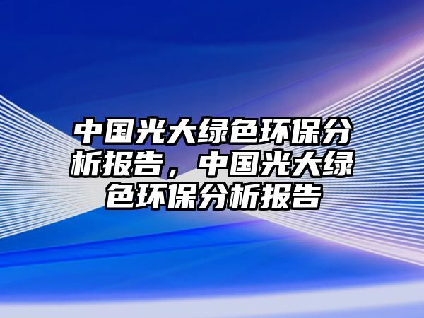 中國光大綠色環(huán)保分析報告，中國光大綠色環(huán)保分析報告