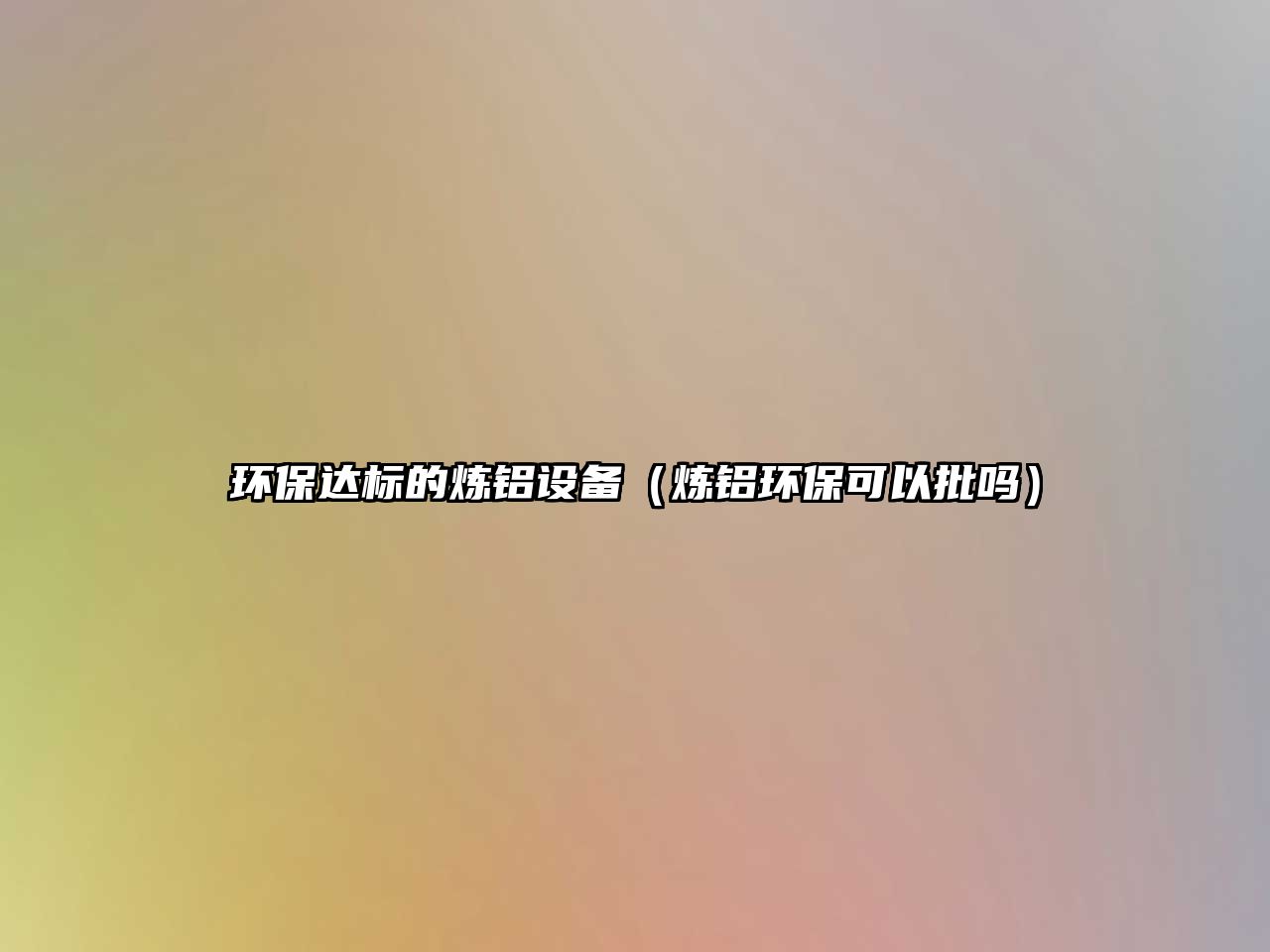 環(huán)保達標(biāo)的煉鋁設(shè)備（煉鋁環(huán)?？梢耘鷨幔?/> 
									</a>
									<h4 class=