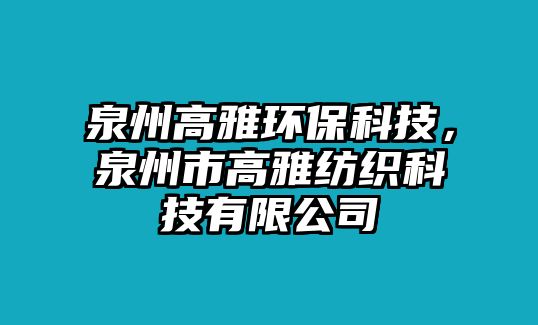 泉州高雅環(huán)保科技，泉州市高雅紡織科技有限公司