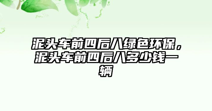 泥頭車前四后八綠色環(huán)保，泥頭車前四后八多少錢一輛