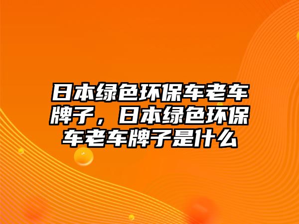 日本綠色環(huán)保車(chē)?yán)宪?chē)牌子，日本綠色環(huán)保車(chē)?yán)宪?chē)牌子是什么