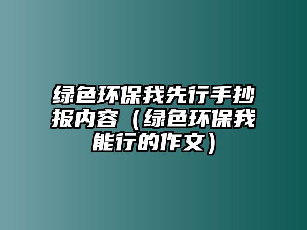 綠色環(huán)保我先行手抄報(bào)內(nèi)容（綠色環(huán)保我能行的作文）