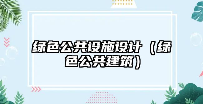 綠色公共設施設計（綠色公共建筑）