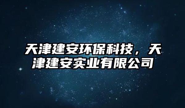 天津建安環(huán)保科技，天津建安實業(yè)有限公司