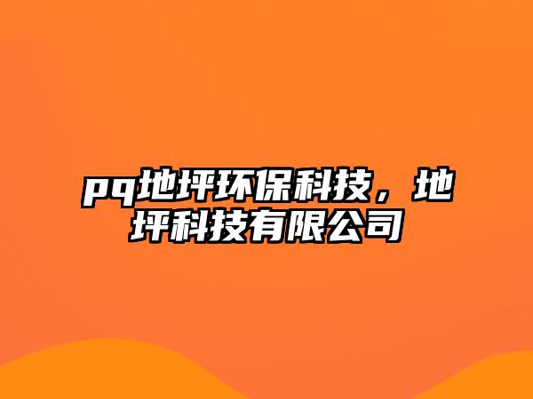 pq地坪環(huán)保科技，地坪科技有限公司