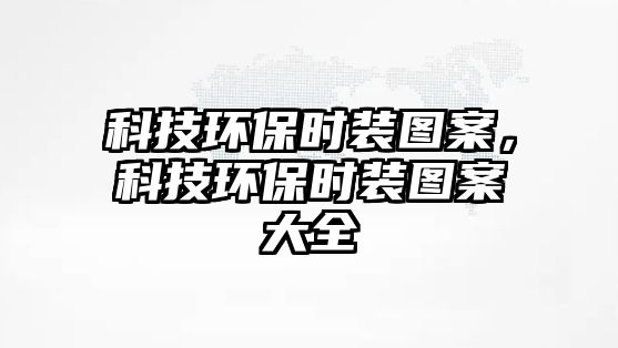 科技環(huán)保時裝圖案，科技環(huán)保時裝圖案大全