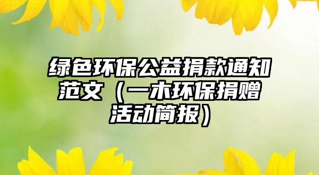 綠色環(huán)保公益捐款通知范文（一木環(huán)保捐贈活動簡報）