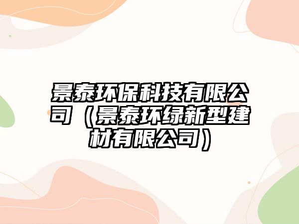 景泰環(huán)?？萍加邢薰荆ň疤┉h(huán)綠新型建材有限公司）