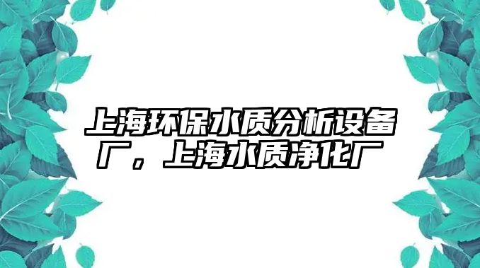 上海環(huán)保水質(zhì)分析設(shè)備廠，上海水質(zhì)凈化廠