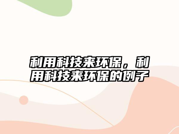 利用科技來(lái)環(huán)保，利用科技來(lái)環(huán)保的例子