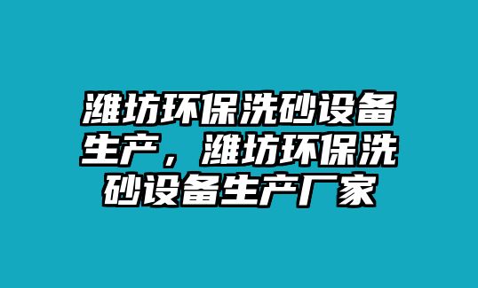 濰坊環(huán)保洗砂設(shè)備生產(chǎn)，濰坊環(huán)保洗砂設(shè)備生產(chǎn)廠家