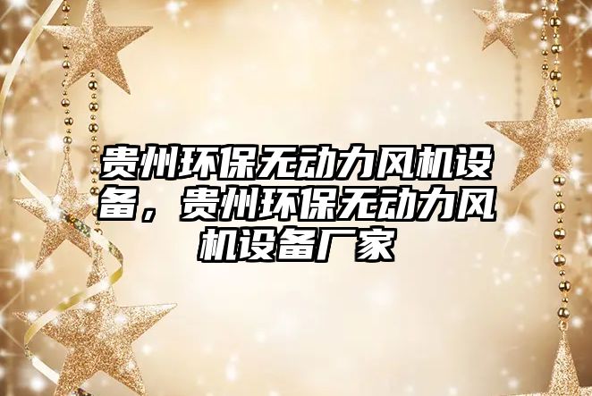 貴州環(huán)保無動力風機設備，貴州環(huán)保無動力風機設備廠家