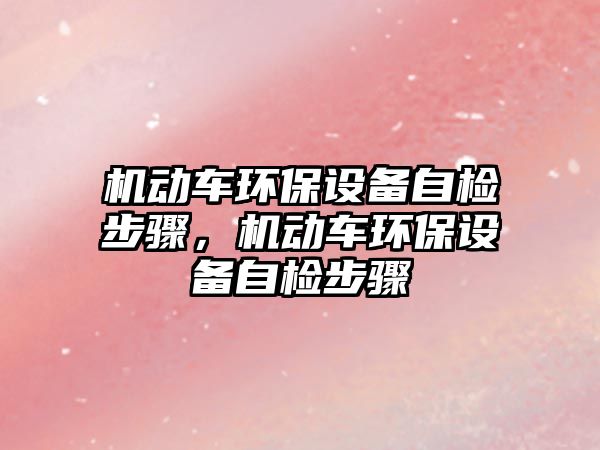 機動車環(huán)保設(shè)備自檢步驟，機動車環(huán)保設(shè)備自檢步驟