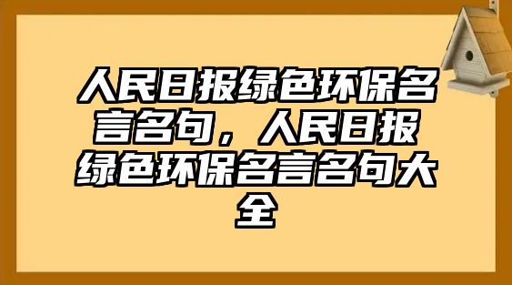 人民日?qǐng)?bào)綠色環(huán)保名言名句，人民日?qǐng)?bào)綠色環(huán)保名言名句大全