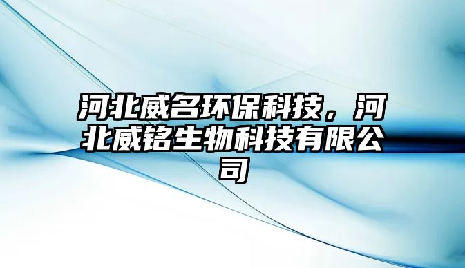 河北威名環(huán)?？萍?，河北威銘生物科技有限公司