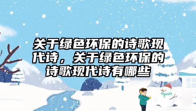 關于綠色環(huán)保的詩歌現(xiàn)代詩，關于綠色環(huán)保的詩歌現(xiàn)代詩有哪些