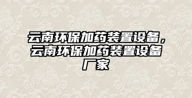 云南環(huán)保加藥裝置設(shè)備，云南環(huán)保加藥裝置設(shè)備廠家