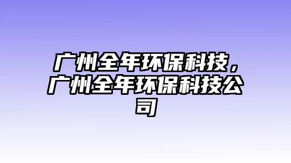 廣州全年環(huán)?？萍?，廣州全年環(huán)?？萍脊? class=