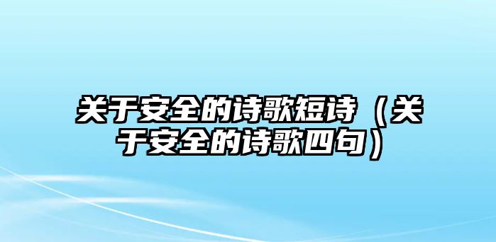 關(guān)于安全的詩歌短詩（關(guān)于安全的詩歌四句）