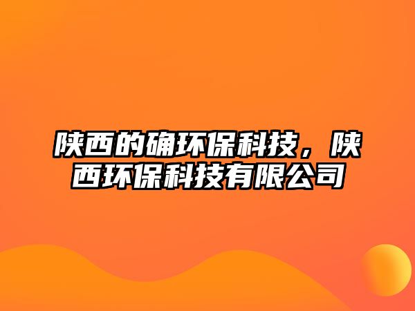 陜西的確環(huán)保科技，陜西環(huán)?？萍加邢薰? class=