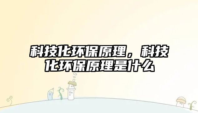 科技化環(huán)保原理，科技化環(huán)保原理是什么