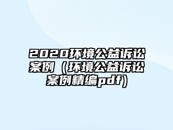 2020環(huán)境公益訴訟案例（環(huán)境公益訴訟案例精編pdf）