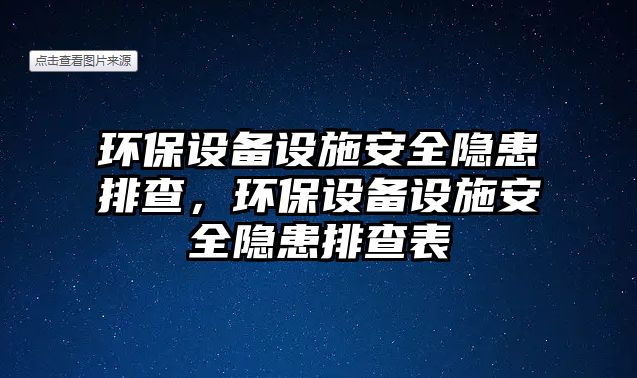 環(huán)保設備設施安全隱患排查，環(huán)保設備設施安全隱患排查表