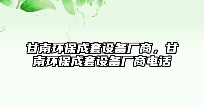 甘南環(huán)保成套設(shè)備廠商，甘南環(huán)保成套設(shè)備廠商電話