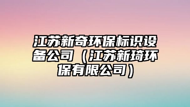 江蘇新奇環(huán)保標(biāo)識設(shè)備公司（江蘇新琦環(huán)保有限公司）