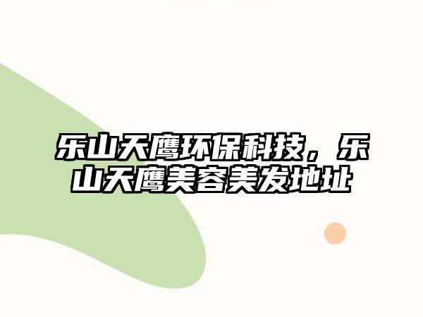 樂山天鷹環(huán)保科技，樂山天鷹美容美發(fā)地址