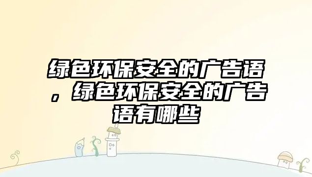 綠色環(huán)保安全的廣告語，綠色環(huán)保安全的廣告語有哪些